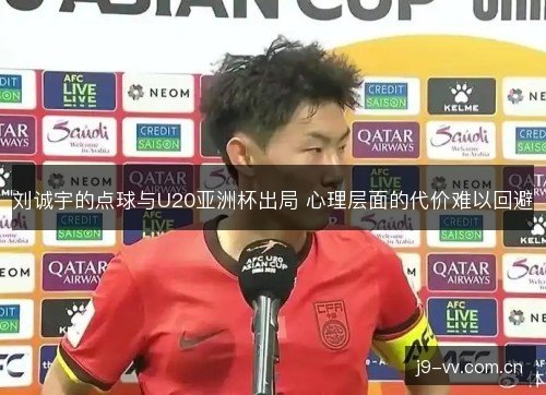 刘诚宇的点球与U20亚洲杯出局 心理层面的代价难以回避